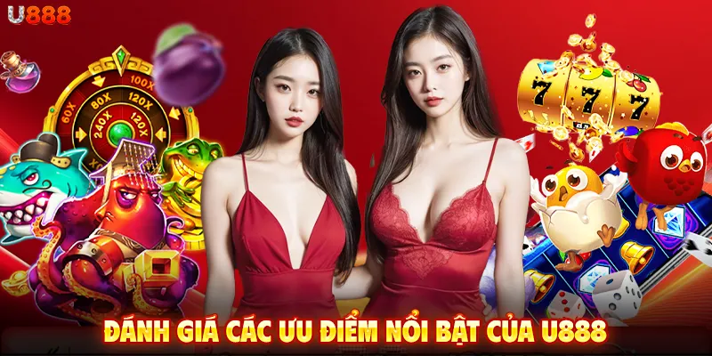 Đánh giá các ưu điểm nổi bật của U888 Đánh giá các ưu điểm nổi bật của U888
